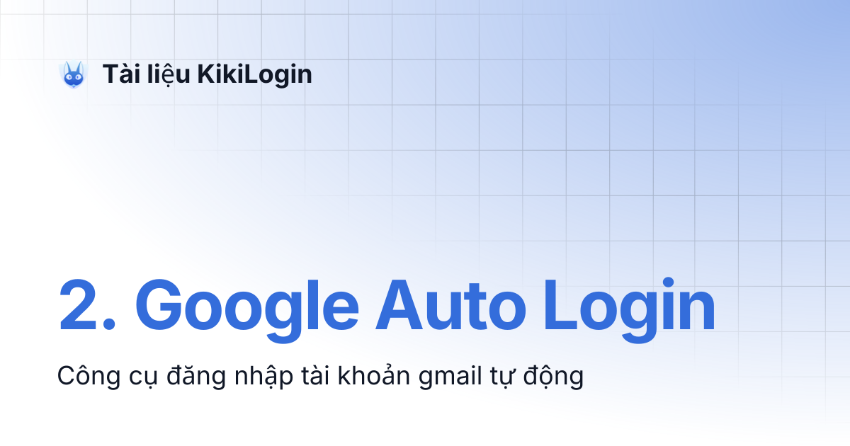2. Google Auto Login | Tài liệu KikiLogin